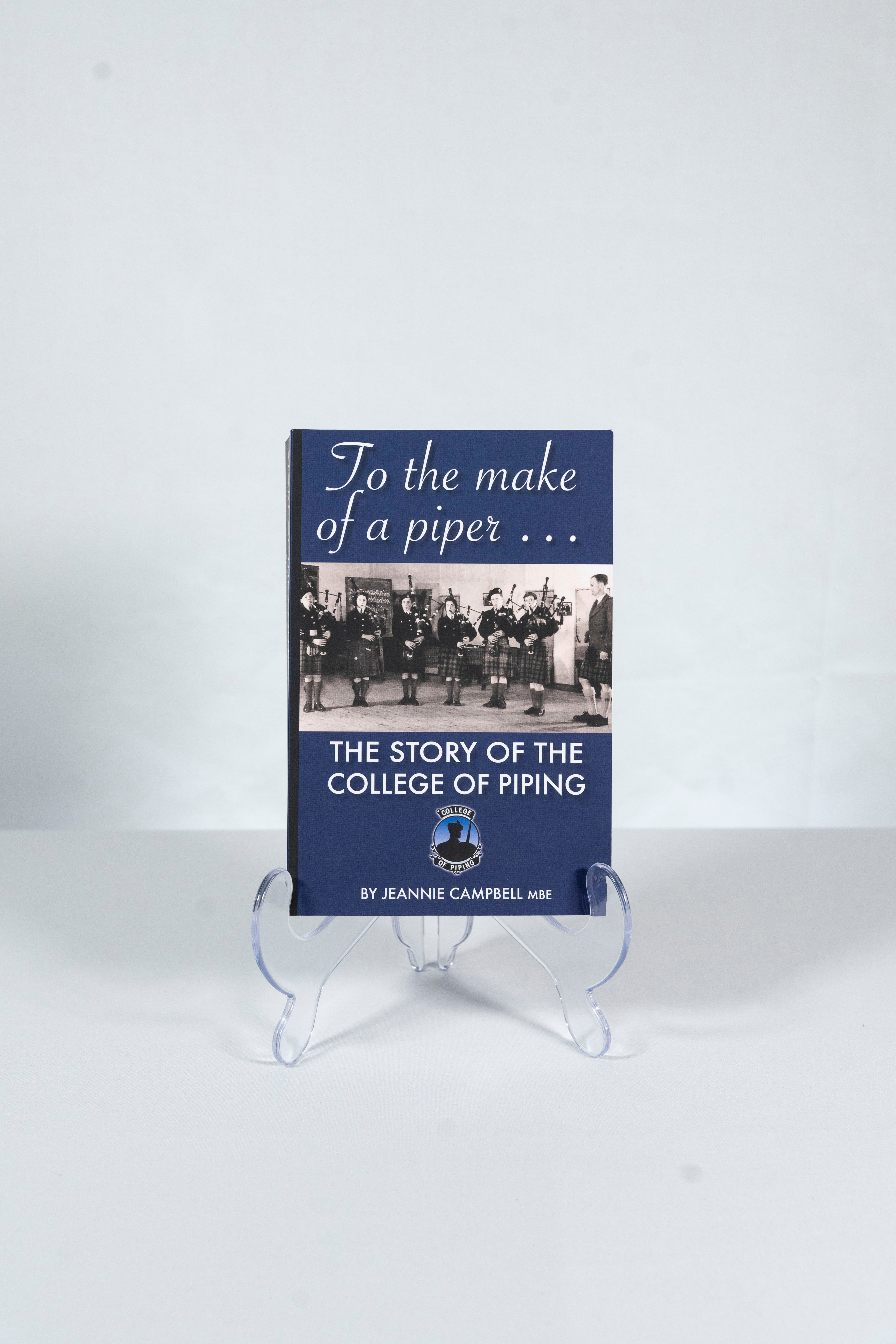 To the Maker of a Piper - The Story of the College of Piping