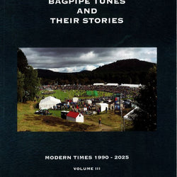 Bagpipe Tunes and Their Stories - Modern Times 1990-2025 - Volume 3